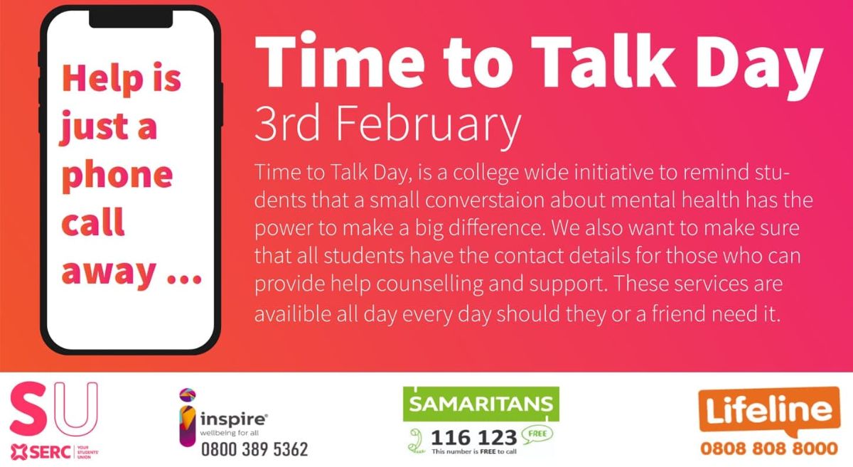 Time to Talk Day is a college wide initiative to remind students that a small conversation about mental health has the power to make a big difference. We also want to make sure that all students have the contact details for those who can provide help, counselling and support. These services are available all day every day should they or a friend need it. 